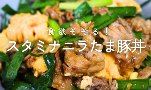【10分レシピ】食欲そそる！スタミナニラたま豚丼